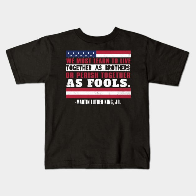 We Must Learn To Live Together as Brothers or Die Together As Fools, MLKJ, Black History Kids T-Shirt by UrbanLifeApparel